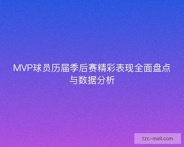 MVP球员历届季后赛精彩表现全面盘点与数据分析 MVP球员历届季后赛精彩表现全面盘点与数据分析